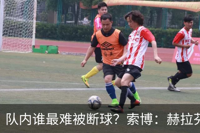 队内谁最难被断球？索博：赫拉芬贝赫，他就像章鱼一样