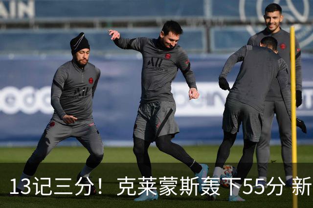 13记三分！克莱蒙斯轰下55分 新疆队史第三人